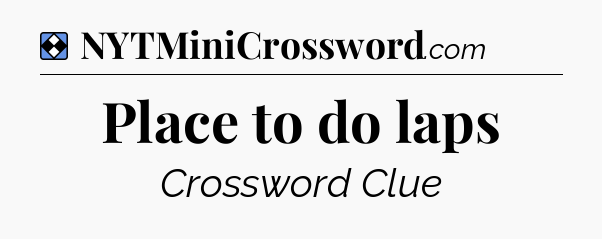 Solution: Place to do laps - NYT Mini Crossword
