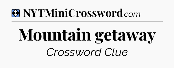 Solution: Mountain getaway - NYT Mini Crossword