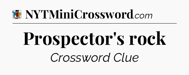Prospector's rock Crossword Clue