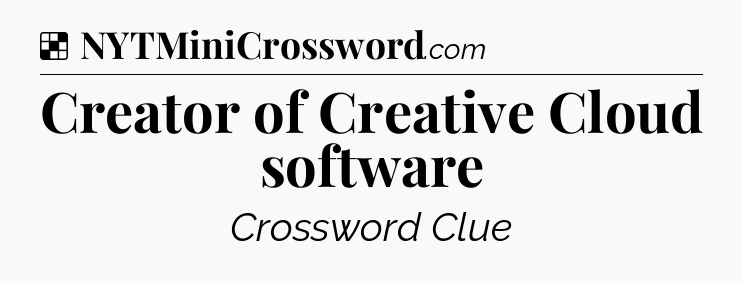 Solution: Creator of Creative Cloud software - NYT Crossword