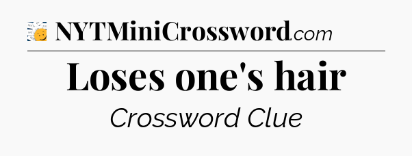 Loses one's hair - 7 Little Words