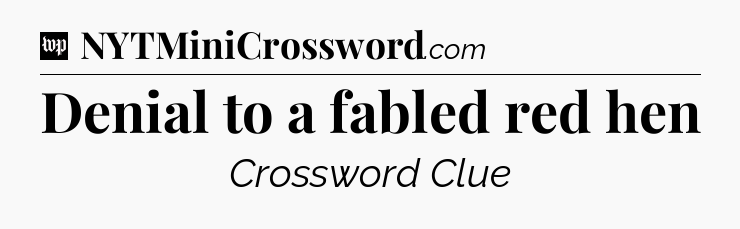 Denial to a fabled red hen Crossword Clue