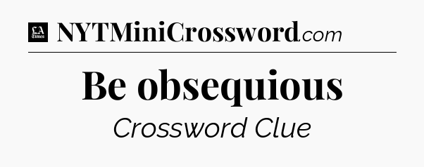 Be obsequious - LA Times Crossword