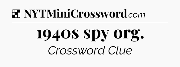Solution: 1940s spy org - NYT Crossword