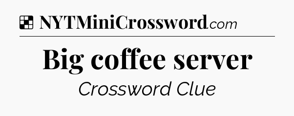 Solution: Big coffee server - NYT Crossword