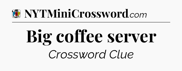 Big coffee server Crossword Clue