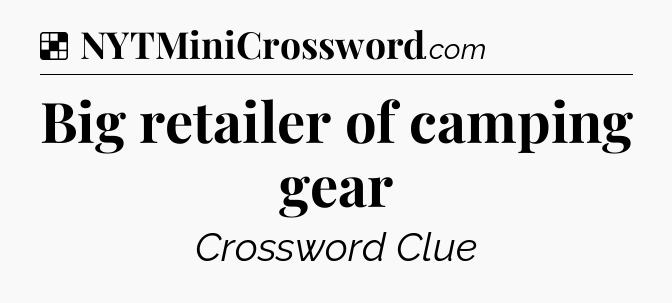 Solution: Big retailer of camping gear - NYT Crossword