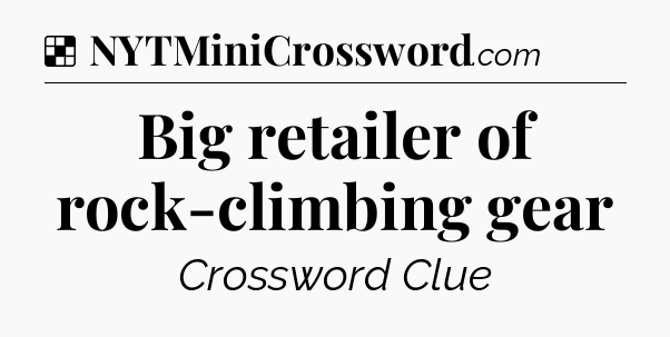 Solution: Big retailer of rock-climbing gear - NYT Crossword