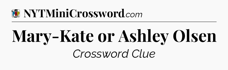 Mary-Kate or Ashley Olsen Crossword Clue