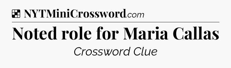 Solution: Noted role for Maria Callas - NYT Crossword
