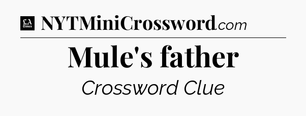 Mule's father - LA Times Crossword