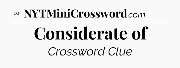 Considerate of - WSJ Crossword