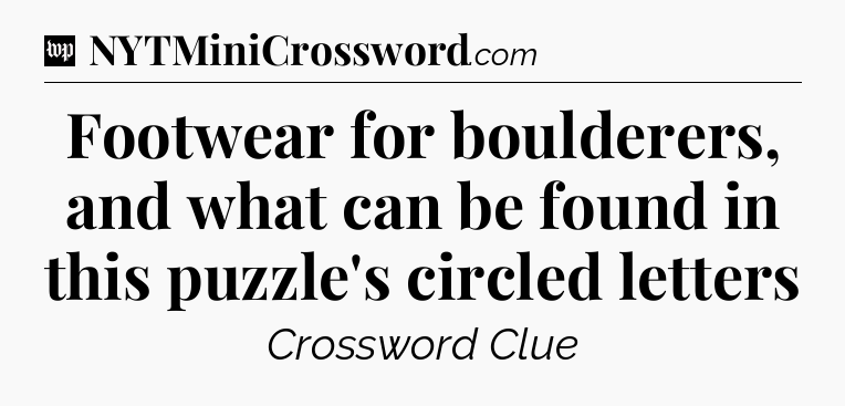 Footwear for boulderers, and what can be found in this puzzle's circled letters Crossword Clue