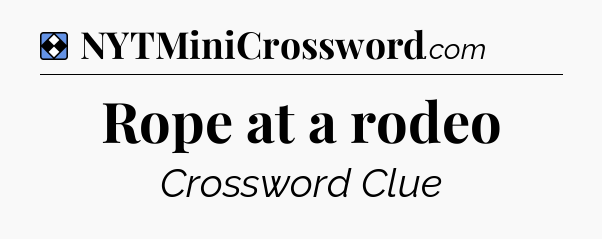 Solution: Rope at a rodeo - NYT Mini Crossword