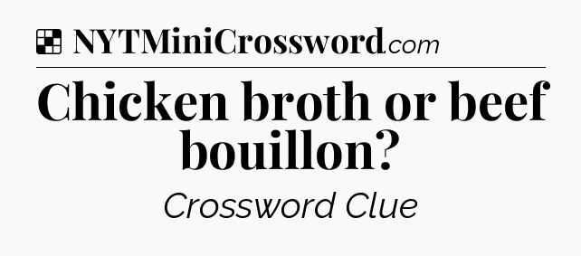 Solution: Chicken broth or beef bouillon - NYT Crossword