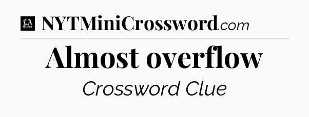 Almost overflow - LA Times Crossword