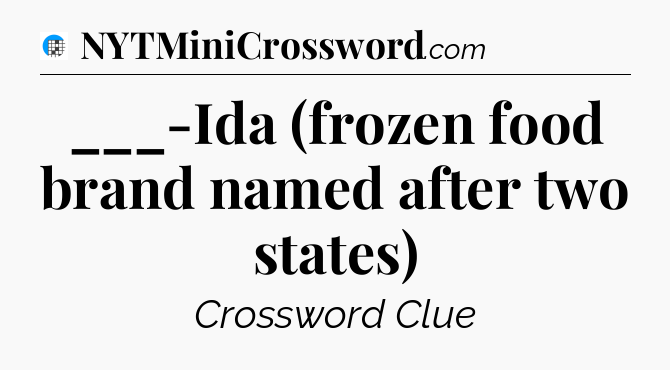 ___-Ida (frozen food brand named after two states) Crossword Clue