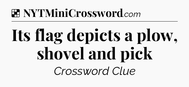 Solution: Its flag depicts a plow, shovel and pick - NYT Crossword