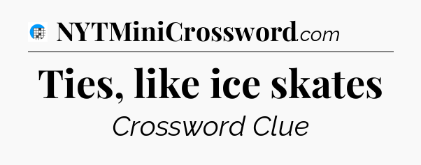 Ties, like ice skates Crossword Clue