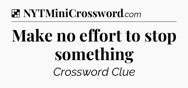 Solution: Make no effort to stop something - NYT Crossword
