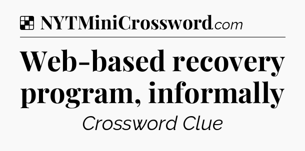Solution: Web-based recovery program, informally - NYT Crossword