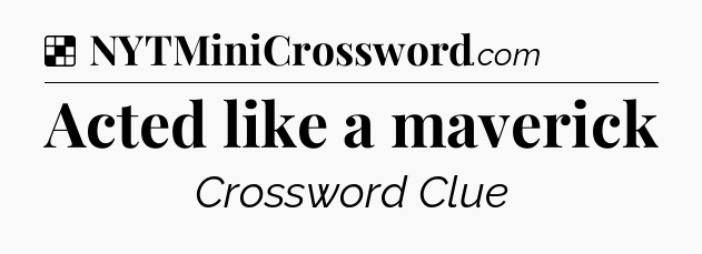 Solution: Acted like a maverick - NYT Crossword