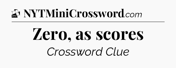 Zero, as scores - Daily Themed Classic Crossword