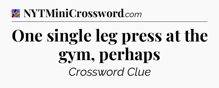 One single leg press at the gym, perhaps Crossword Clue