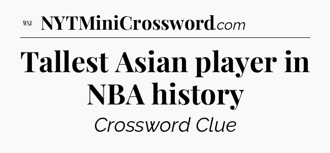 Tallest Asian player in NBA history - WSJ Crossword