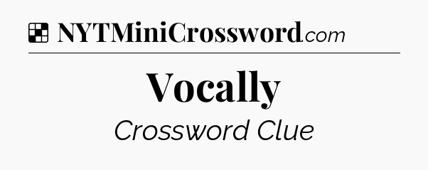 Solution: Vocally - NYT Crossword