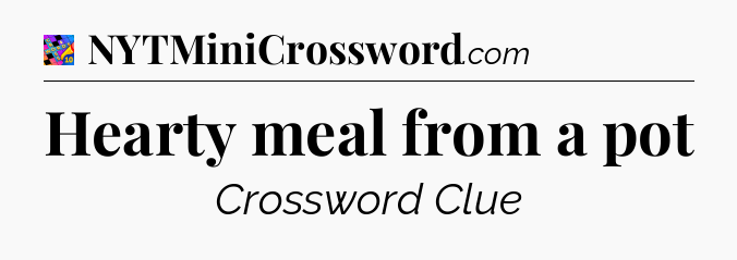 Hearty meal from a pot Crossword Clue