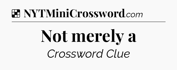 Solution: Not merely a - NYT Crossword