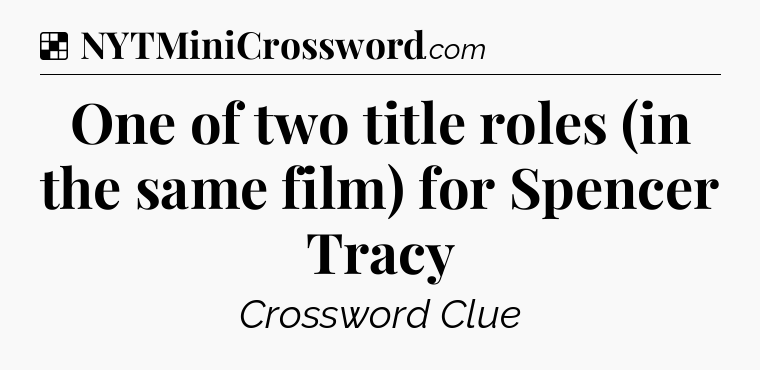 Solution: One of two title roles (in the same film) for Spencer Tracy - NYT Crossword