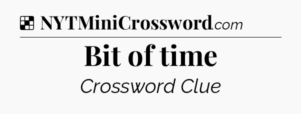 Solution: Bit of time - NYT Crossword