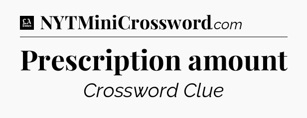 Prescription amount - LA Times Crossword