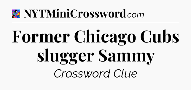 Former Chicago Cubs slugger Sammy Crossword Clue