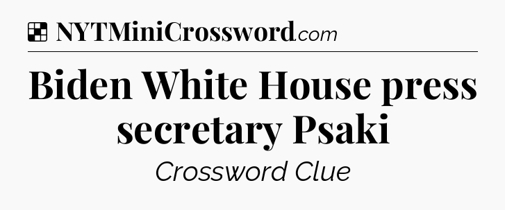 Solution: Biden White House press secretary Psaki - NYT Crossword