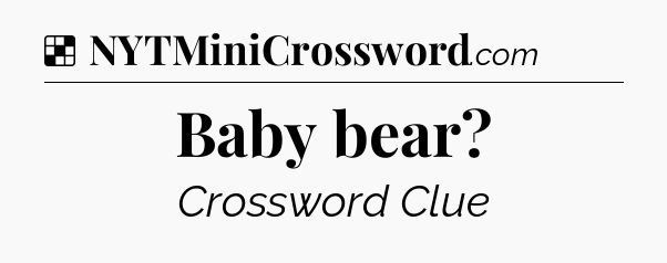 Solution: Baby bear - NYT Crossword