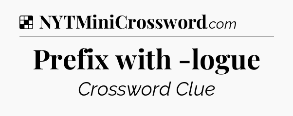 Solution: Prefix with -logue - NYT Crossword