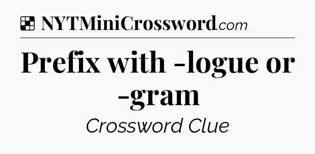 Solution: Prefix with -logue or -gram - NYT Crossword