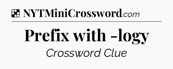 Solution: Prefix with -logy - NYT Crossword