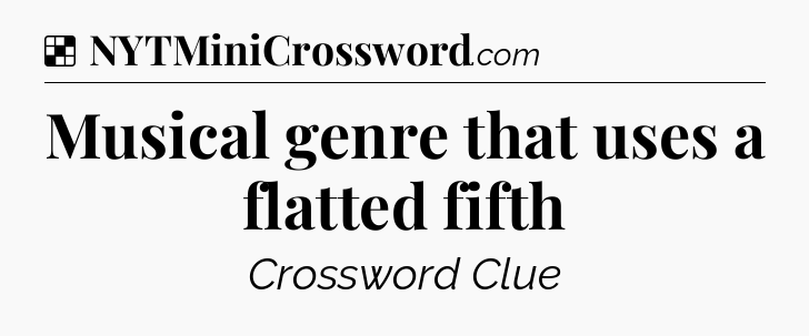 Solution: Musical genre that uses a flatted fifth - NYT Crossword