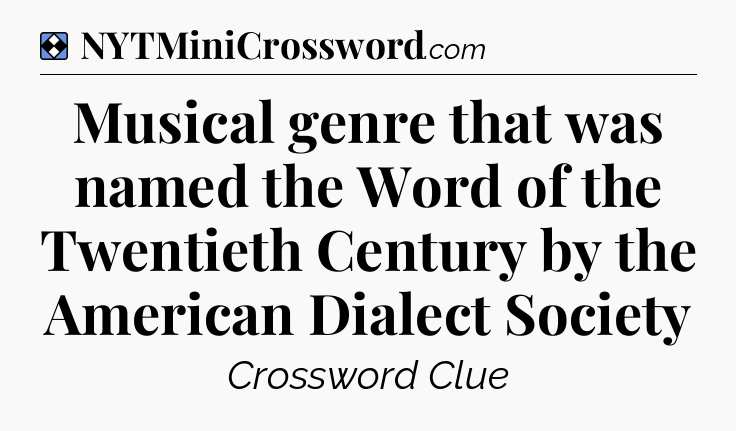 Solution: Musical genre that was named the Word of the Twentieth Century by the American Dialect Society - NYT Mini Crossword