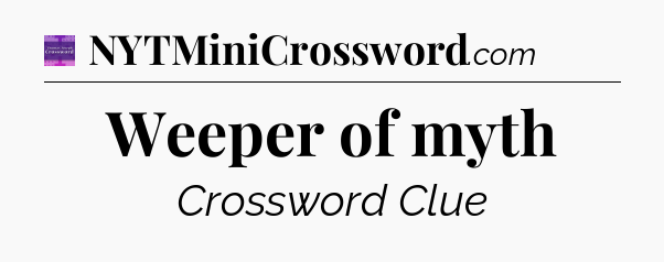 Weeper of myth - Thomas Joseph Crossword