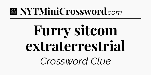 Furry sitcom extraterrestrial - LA Times Crossword