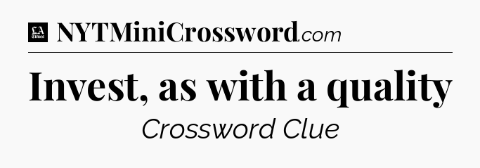 Invest, as with a quality - LA Times Crossword