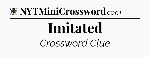 Imitated Crossword Clue