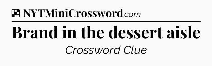 Solution: Brand in the dessert aisle - NYT Crossword
