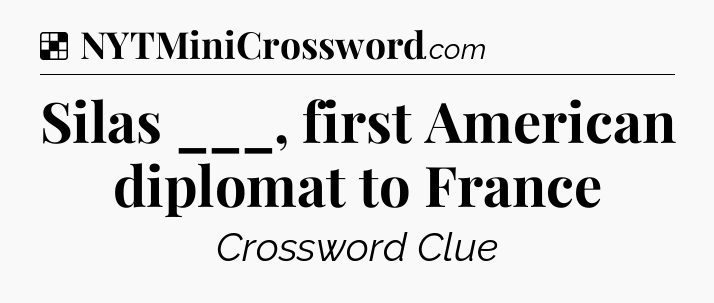 Solution: Silas ___, first American diplomat to France - NYT Crossword