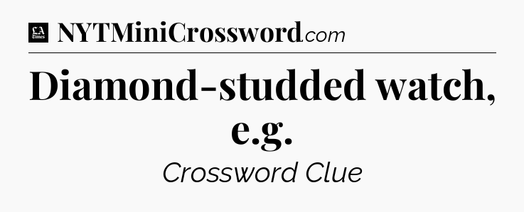 Diamond-studded watch, e.g - LA Times Crossword